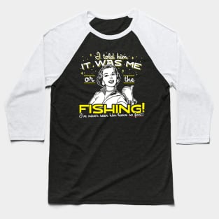 I Told Him It Was Me Or The Fishing Baseball T-Shirt